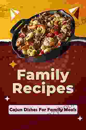 Family Recipes: Cajun Dishes For Family Meals: Delicious Cooking Guide