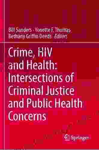 Crime HIV And Health: Intersections Of Criminal Justice And Public Health Concerns