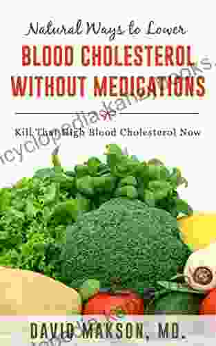 Natural Ways To Lower High Blood Cholesterol Without Medications: Kill That High Blood Cholesterol Within 2 Weeks