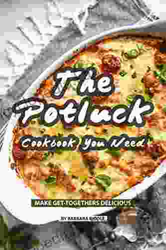 The Potluck Cookbook You Need: Make Get Togethers Delicious