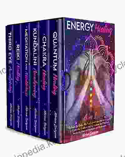 Energy Healing: 6 In 1: Medicine For Body Mind And Spirit An Extraordinary Guide To Chakra And Quantum Healing Kundalini And Third Eye Awakening Reiki And Meditation And Mindfulness