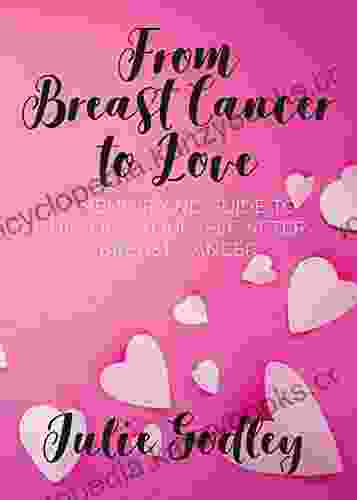 From Breast Cancer To Love: A Memoir And Guide To Healing Yourself After Breast Cancer