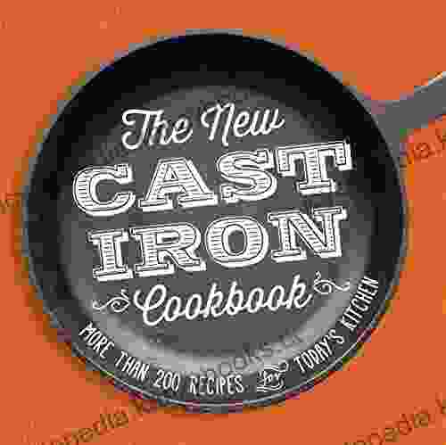 The New Cast Iron Cookbook: More Than 200 Recipes For Today S Kitchen