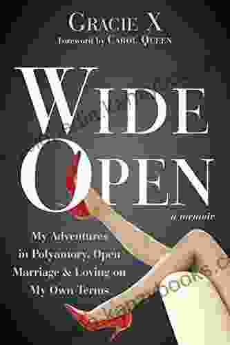 Wide Open: My Adventures In Polyamory Open Marriage And Loving On My Own Terms