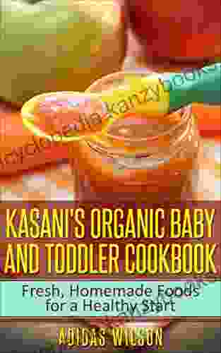 Kasani S Organic Baby And Toddler CookBook: Fresh Homemade Foods For A Healthy Start