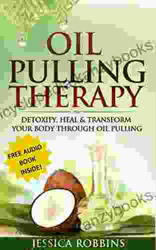 Oil Pulling: Oil Pulling Therapy Detoxify Heal Transform your Body through Oil Pulling (Natural Remedies Oil Pulling Oral Health Coconut Oil Oral Cleansing)