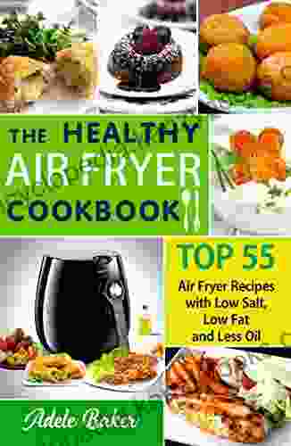 The Healthy Air Fryer Cookbook: Over 55 Recipes For Every Day Easy And Delicious Meals For Happy Family (Air Fryer Recipes Cookbook)