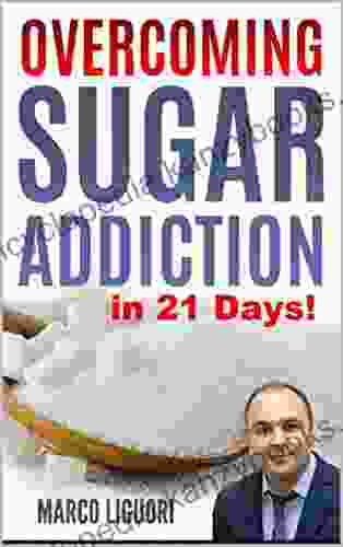 Overcoming Sugar Addiction In 21 Days Detox From Sugar Heal Depression Lose Weight And Feel Great