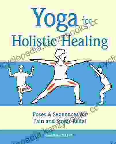 Yoga For Holistic Healing: Poses Sequences For Pain And Stress Relief