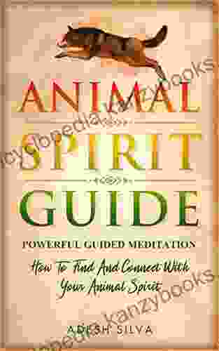 Animal Spirit Guide: Powerful Guided Meditation To Find And Connect With Your Spirit Animal