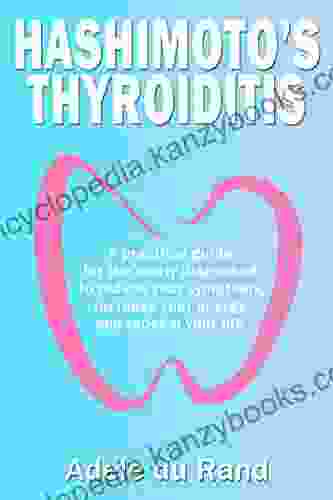 Hashimoto S Thyroiditis: A Practical Guide For The Newly Diagnosed To Reduce Your Symptoms Increase Your Energy And Redeem Your Life