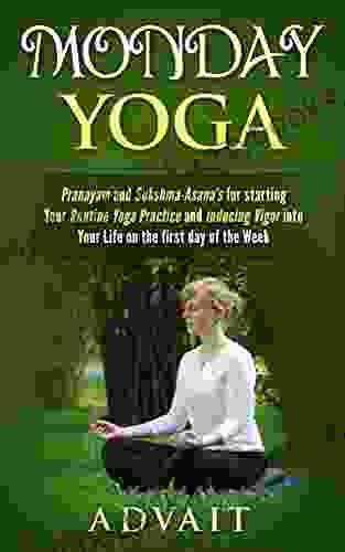 Monday Yoga: Pranayam And Sukshma Asana S For Starting Your Routine Yoga Practice And Inducing Vigor Into Your Life On The First Day Of The Week (Daily Yoga 1)