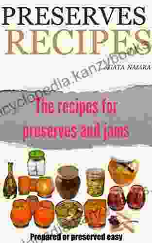 Preserves Recipes Prepared Or Preserved Easy: The Recipes For Preserves And Jams (Fast Easy Delicious Cookbook Collection 1)