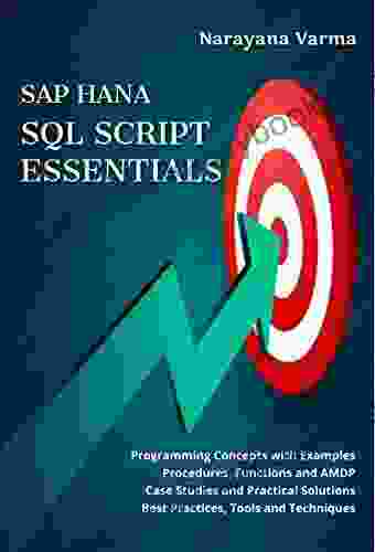 SAP HANA SQL Script Essentials: # Programming Concepts With Examples # Case Studies And Practical Solutions # Procedures Functions And AMDP # Best Practices Tools And Techniques