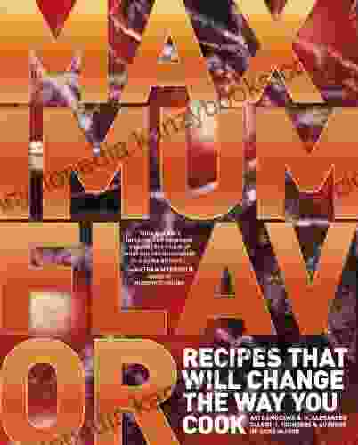 Maximum Flavor: Recipes That Will Change the Way You Cook: A Cookbook