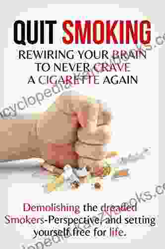 Quit Smoking: Rewiring Your Brain To Never Crave A Cigarette Again