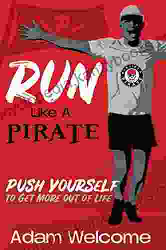 Run Like A Pirate: Push Yourself To Get More Out Of Life