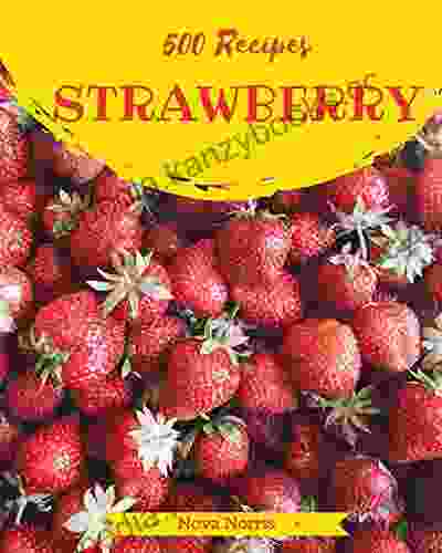 500 Strawberry Recipes: A Timeless Strawberry Cookbook