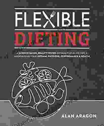 Flexible Dieting: A Science Based Reality Tested Method For Achieving And Maintaining Your Optima L Physique Performance And Health