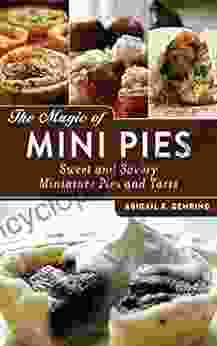 The Magic of Mini Pies: Sweet and Savory Miniature Pies and Tarts