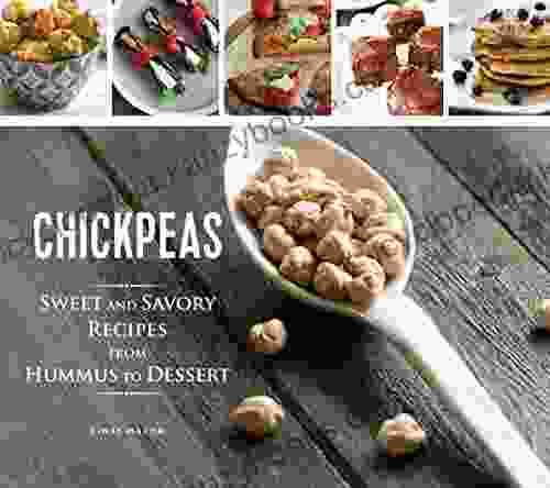 Chickpeas: Sweet And Savory Recipes From Hummus To Dessert