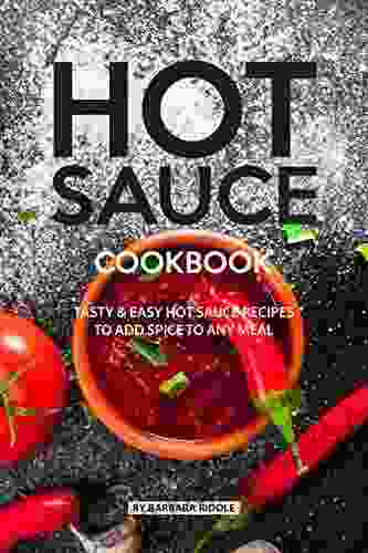 HOT SAUCE COOKBOOK: Tasty Easy Hot Sauce Recipes To Add Spice To Any Meal