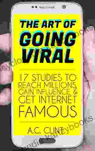 The Art of Going Viral: 17 Studies to Reach Millions Gain Influence Get Internet Famous