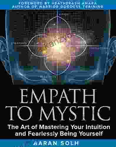 Empath To Mystic: The Art Of Mastering Your Intuition And Fearlessly Being Yourself