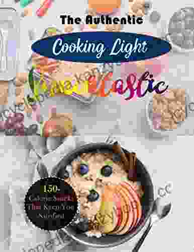 The Authentic Cooking Light Snacktastic With 150 Calorie Snacks That Keep You Satisfied