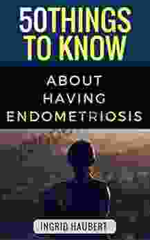 50 Things to Know about Living with Endometriosis: A club that no one wants to be in