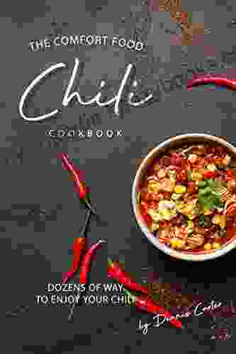 The Comfort Food Chili Cookbook: Dozens Of Ways To Enjoy Your Chili