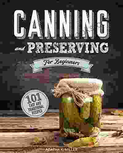 Canning and Preserving for Beginners: A Complete Guide to Water Bath and Pressure Canning Including 101 Easy and Traditional Recipes for a Healthy and Sustainable Lifestyle