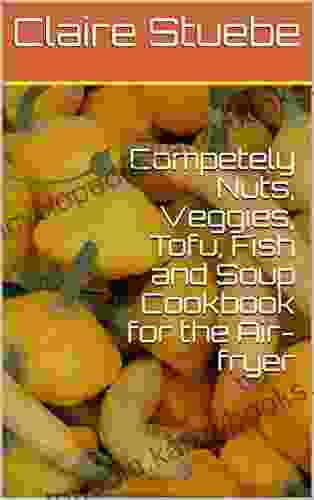 Competely Nuts Veggies Tofu Fish and Soup Cookbook for the Air fryer