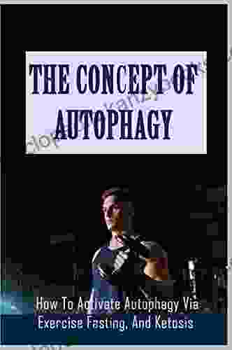 The Concept Of Autophagy: How To Activate Autophagy Via Exercise Fasting And Ketosis: New Diet