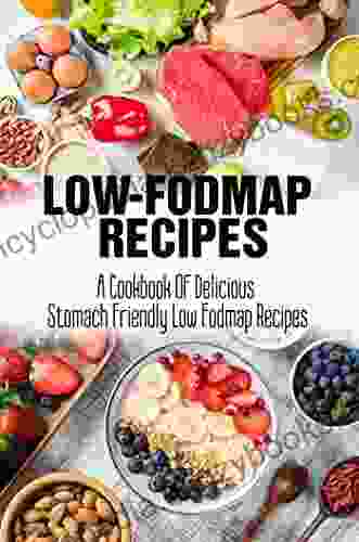 Low Fodmap Recipes: A Cookbook Of Delicious Stomach Friendly Low Fodmap Recipes