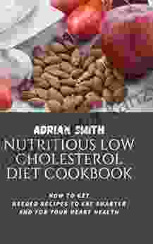 NUTRITIOUS LOW CHOLESTEROL DIET COOKBOOK : How To Get Needed Recipes To Eat Smarter And For Your Heart Health