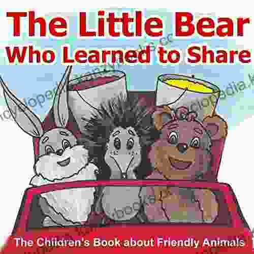 Children S Books: The Little Bear Who Learned To Share: (Animal Friendship Bedtime Stories For Kids Ages 2 4)