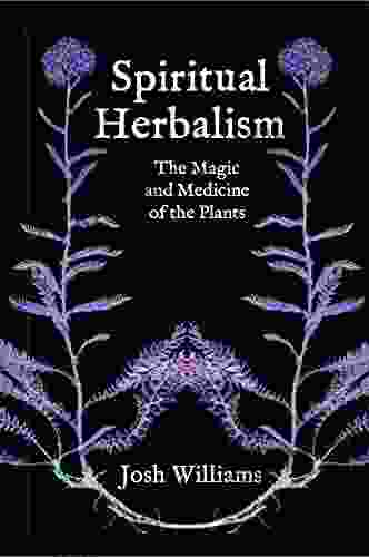 Spiritual Herbalism: The Magic And Medicine Of The Plants