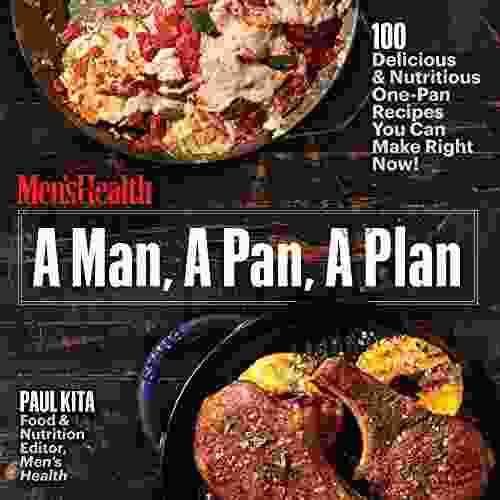 A Man A Pan A Plan: 100 Delicious Nutritious One Pan Recipes You Can Make Right Now : A Cookbook