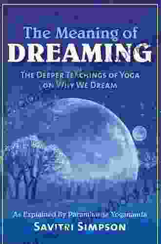 The Meaning of Dreaming: The Deeper Teachings of Yoga on Why We Dream as Explained by Paramhansa Yogananda