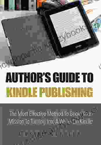 Author S Guide To Publishing: The Most Effective Method To Begin Your Mission To Turning Into A Writer On