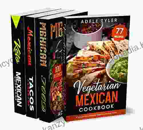 The Ultimate Mexican Cookbooks Collection: 4 In 1: All You Need To Know For Preparing Delicious Mexican Recipes At Home