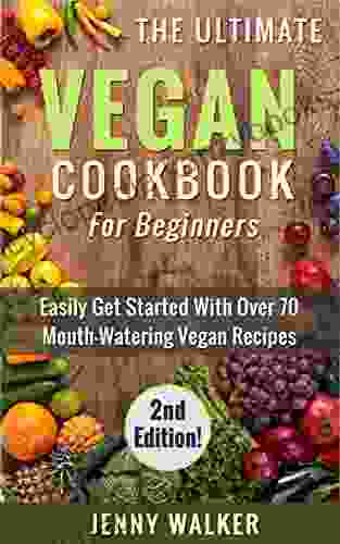 Vegan: The Ultimate Vegan Cookbook For Beginners Easily Get Started With Over 70 Mouth Watering Vegan Recipes (Vegan Recipes For Beginners Vegan Diet For Beginners Vegan Cookbook For Beginners)