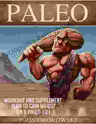 Paleo: Workout And Supplement Plan To Gain Weight On A Paleo Diet (Body Building Low Carb Muscle And Fitness Whole Foods Robb Wolf Mark Sisson)