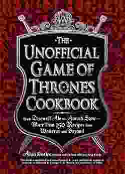 The Unofficial Game Of Thrones Cookbook: From Direwolf Ale To Auroch Stew More Than 150 Recipes From Westeros And Beyond (Unofficial Cookbook)