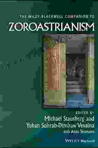 The Wiley Blackwell Companion To Zoroastrianism (Wiley Blackwell Companions To Religion 68)