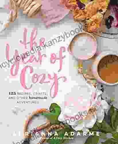 The Year Of Cozy: 125 Recipes Crafts And Other Homemade Adventures