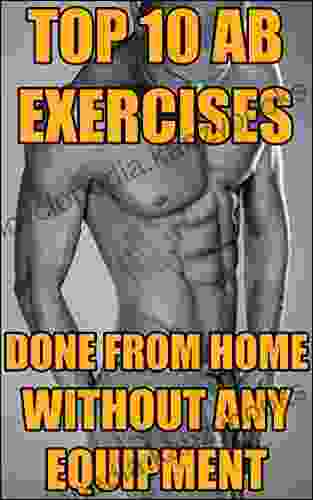 Top 10 Ab Exercises Done From Home Without Any Equipment That Will Teach You How To Get SIX PACK ABS