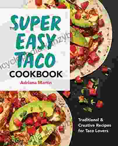 Super Easy Taco Cookbook: Traditional Creative Recipes For Taco Lovers