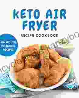 Easy Keto Air Fryer Recipe Cookbook Low Carb Recipes Cookbook Air Fryer Ketogenic Cookbook Air Fryer Ketogenic Diet Cookbook: With 20+ Mouth Watering Keto Air Fryer Recipes